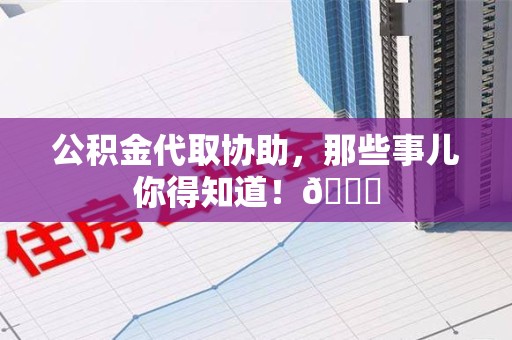 郎溪公积金代取协助，那些事儿你得知道！😎
