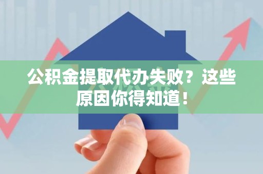 郎溪公积金提取代办失败?这些原因你得知道! 郎溪公积金提取代办失败?这些原因你得知道!