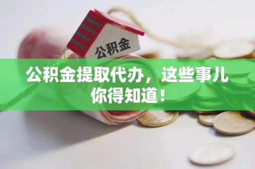 郎溪公积金提取代办,这些事儿你得知道! 郎溪公积金提取代办,这些事儿你得知道!