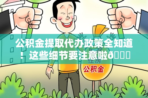 郎溪公积金提取代办政策全知道！这些细节要注意啦😉