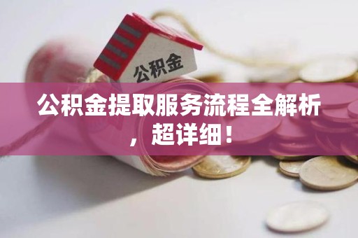 郎溪公积金提取服务流程全解析，超详细！