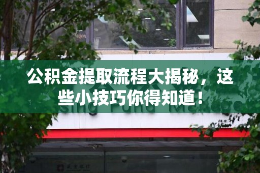 郎溪公积金提取流程大揭秘，这些小技巧你得知道！