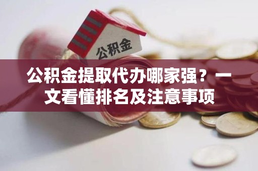 郎溪公积金提取代办哪家强?一文看懂排名及注意事项 郎溪公积金提取代办哪家强?一文看懂排名及注意事项
