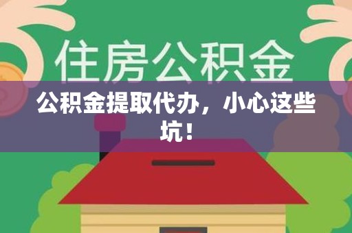 郎溪公积金提取代办，小心这些坑！