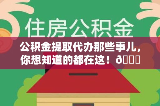 郎溪公积金提取代办那些事儿，你想知道的都在这！😎