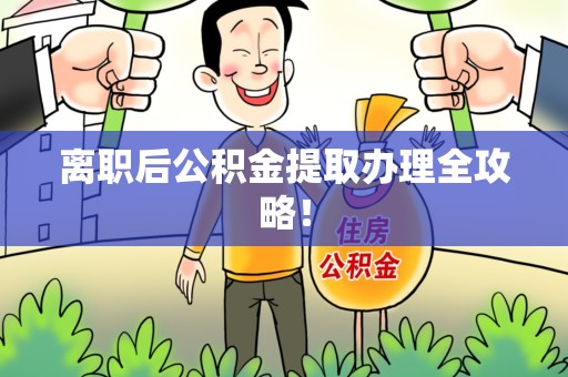 郎溪离职后公积金提取办理全攻略！