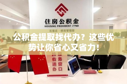 郎溪公积金提取找代办？这些优势让你省心又省力！