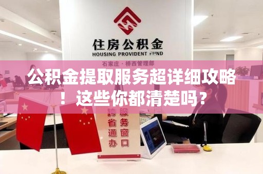 郎溪公积金提取服务超详细攻略！这些你都清楚吗？